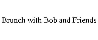 BRUNCH WITH BOB AND FRIENDS