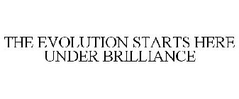 THE EVOLUTION STARTS HERE UNDER BRILLIANCE
