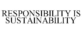 RESPONSIBILITY IS SUSTAINABILITY
