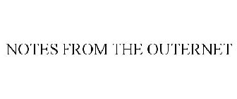 NOTES FROM THE OUTERNET