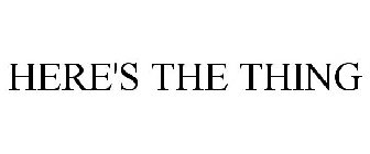 HERE'S THE THING