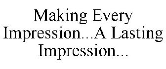 MAKING EVERY IMPRESSION...A LASTING IMPRESSION...
