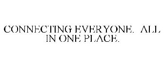 CONNECTING EVERYONE. ALL IN ONE PLACE.