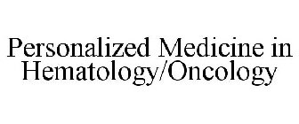 PERSONALIZED MEDICINE IN HEMATOLOGY/ONCOLOGY