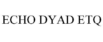 ECHO DYAD ETQ