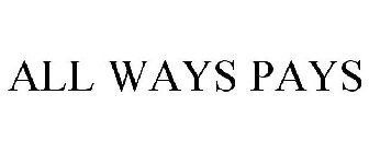 ALL WAYS PAYS
