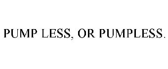 PUMP LESS, OR PUMPLESS.