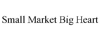 SMALL MARKET BIG HEART