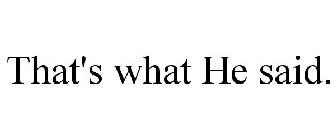 THAT'S WHAT HE SAID.