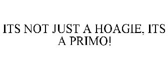 IT'S NOT JUST A HOAGIE, IT'S A PRIMO!