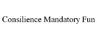 CONSILIENCE MANDATORY FUN