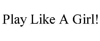 PLAY LIKE A GIRL!