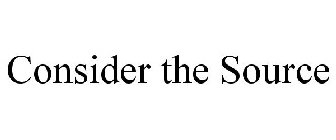 CONSIDER THE SOURCE
