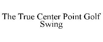 THE TRUE CENTER POINT GOLF SWING