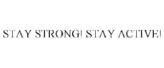 STAY STRONG! STAY ACTIVE!