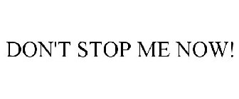 DON'T STOP ME NOW!