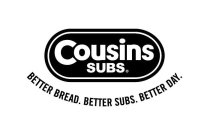 COUSINS SUBS BETTER BREAD. BETTER SUBS.BETTER DAY.