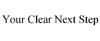 YOUR CLEAR NEXT STEP