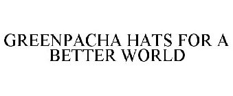 GREENPACHA HATS FOR A BETTER WORLD