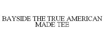 BAYSIDE THE TRUE AMERICAN MADE TEE