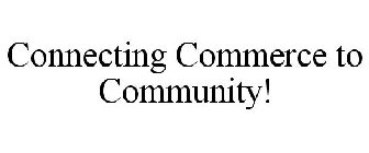 CONNECTING COMMERCE TO COMMUNITY!