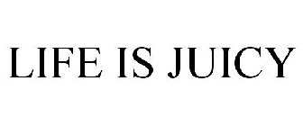 LIFE IS JUICY