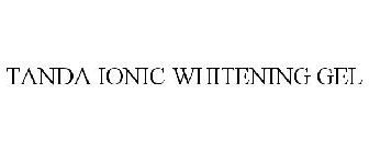 TANDA IONIC WHITENING GEL