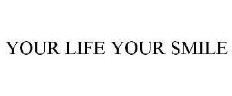 YOUR LIFE YOUR SMILE
