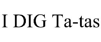 I DIG TA-TAS