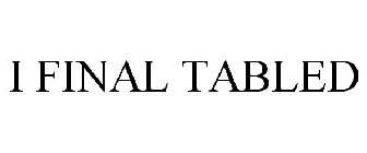 I FINAL TABLED