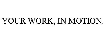 YOUR WORK, IN MOTION.