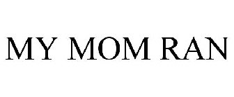 MY MOM RAN