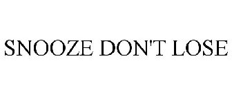 SNOOZE DON'T LOSE