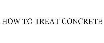 HOW TO TREAT CONCRETE