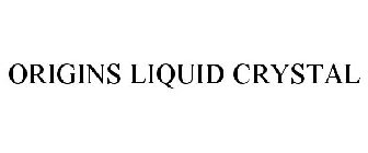 ORIGINS LIQUID CRYSTAL