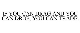 IF YOU CAN DRAG AND YOU CAN DROP, YOU CAN TRADE
