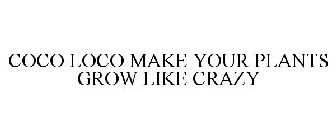 COCO LOCO MAKE YOUR PLANTS GROW LIKE CRAZY