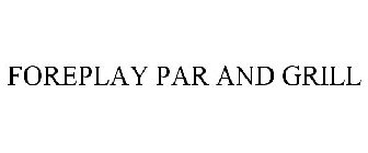 FOREPLAY PAR AND GRILL