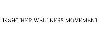 TOGETHER WELLNESS MOVEMENT