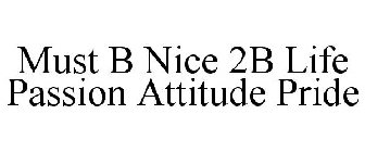 MUST B NICE 2B LIFE PASSION ATTITUDE PRIDE