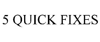 5 QUICK FIXES