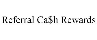 REFERRAL CA$H REWARDS