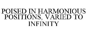 POISED IN HARMONIOUS POSITIONS, VARIED TO INFINITY