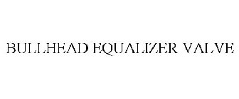 BULLHEAD EQUALIZER VALVE