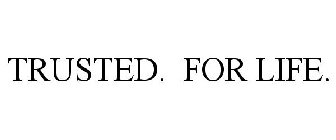 TRUSTED. FOR LIFE.