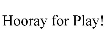 HOORAY FOR PLAY!