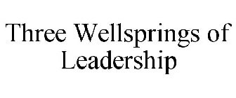 THREE WELLSPRINGS OF LEADERSHIP