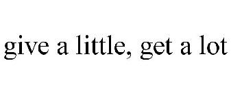 GIVE A LITTLE, GET A LOT