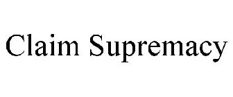 CLAIM SUPREMACY