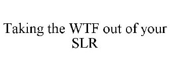 TAKING THE WTF OUT OF YOUR SLR